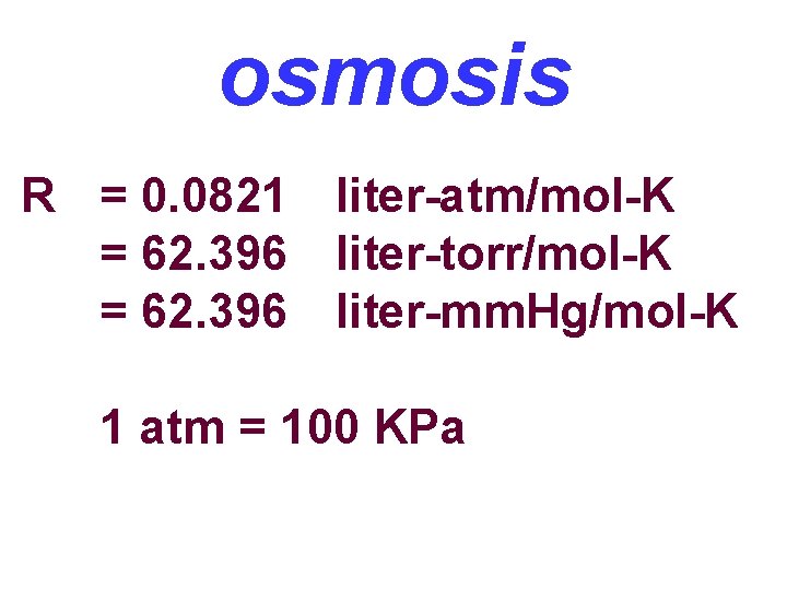 osmosis R = 0. 0821 liter-atm/mol-K = 62. 396 liter-torr/mol-K = 62. 396 liter-mm.