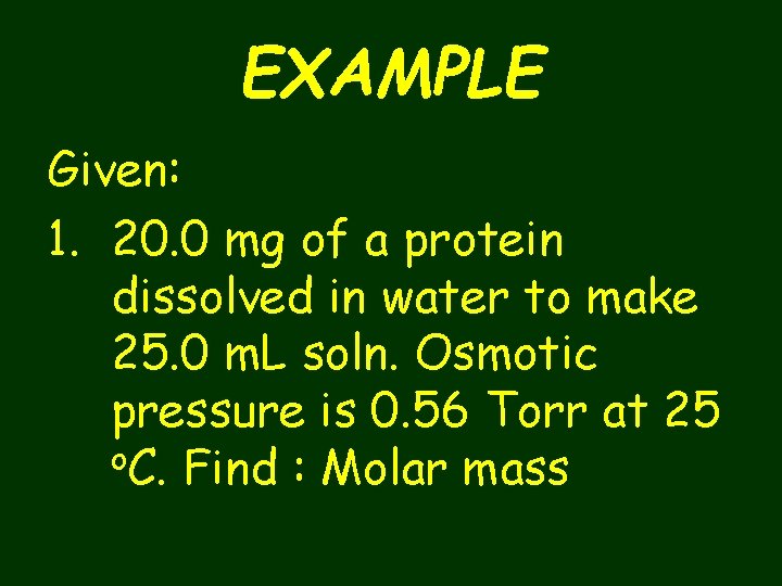 EXAMPLE Given: 1. 20. 0 mg of a protein dissolved in water to make