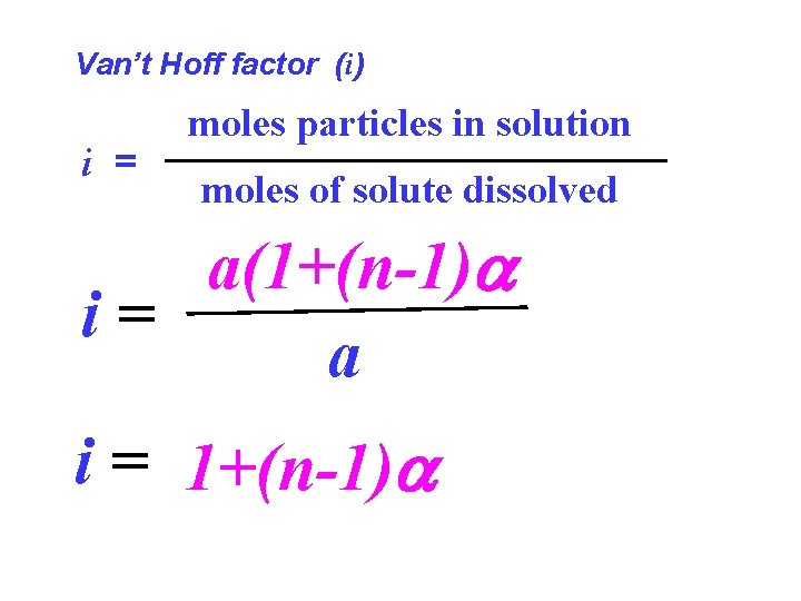 Van’t Hoff factor (i) i = moles particles in solution moles of solute dissolved