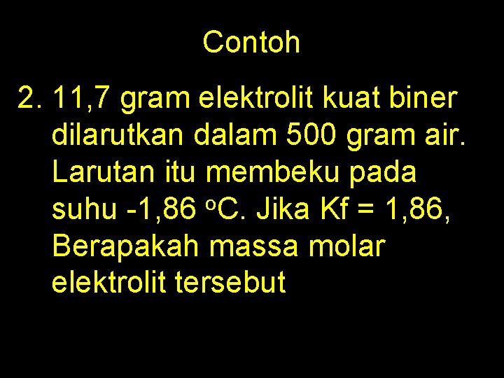 Contoh 2. 11, 7 gram elektrolit kuat biner dilarutkan dalam 500 gram air. Larutan