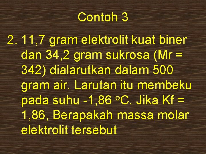 Contoh 3 2. 11, 7 gram elektrolit kuat biner dan 34, 2 gram sukrosa