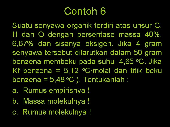 Contoh 6 Suatu senyawa organik terdiri atas unsur C, H dan O dengan persentase