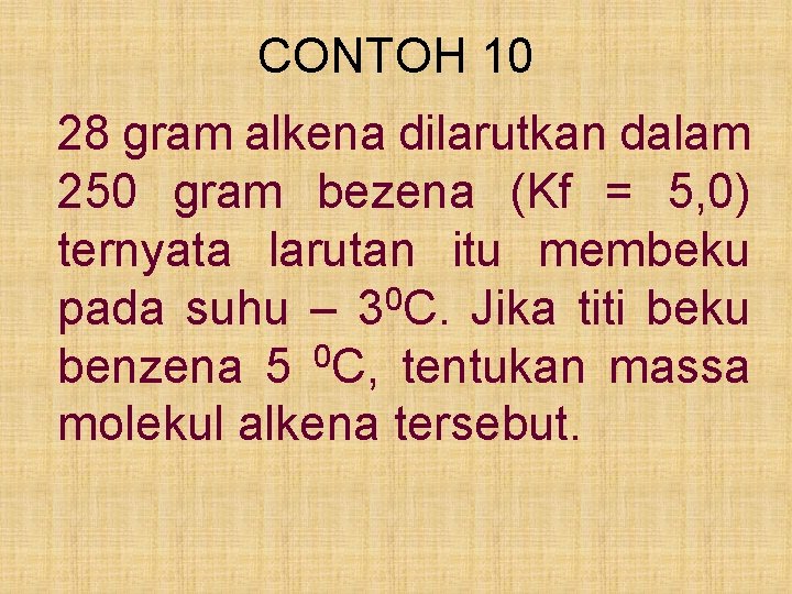 CONTOH 10 28 gram alkena dilarutkan dalam 250 gram bezena (Kf = 5, 0)