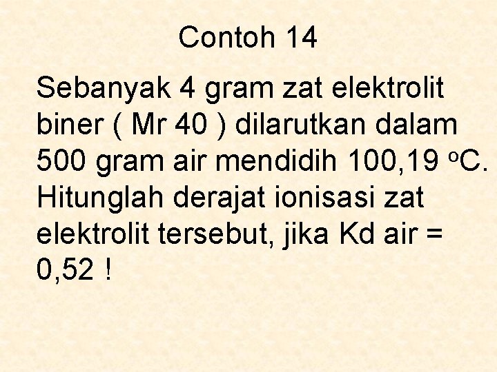Contoh 14 Sebanyak 4 gram zat elektrolit biner ( Mr 40 ) dilarutkan dalam