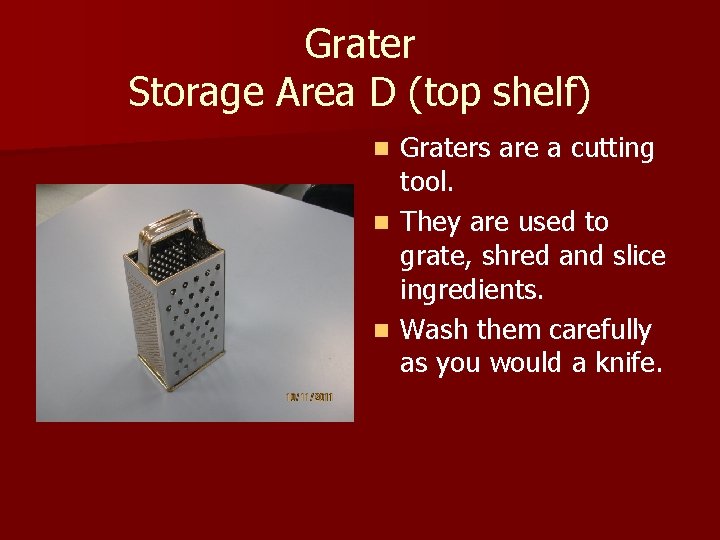 Grater Storage Area D (top shelf) Graters are a cutting tool. n They are