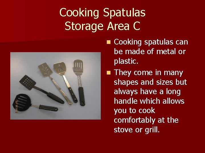 Cooking Spatulas Storage Area C Cooking spatulas can be made of metal or plastic.