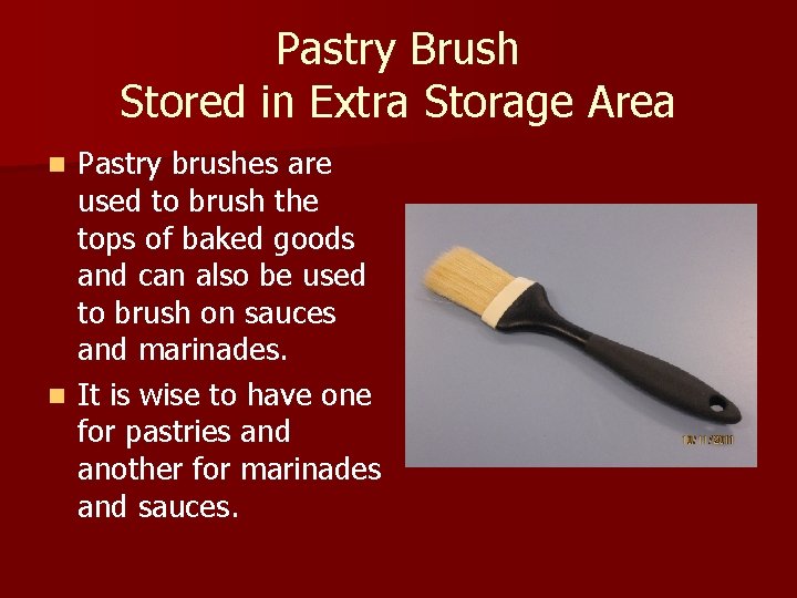 Pastry Brush Stored in Extra Storage Area Pastry brushes are used to brush the