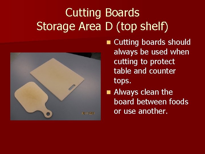 Cutting Boards Storage Area D (top shelf) Cutting boards should always be used when