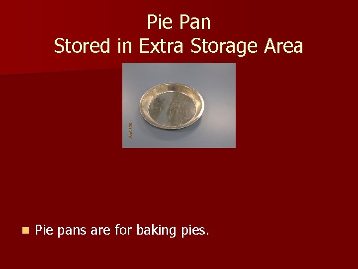 Pie Pan Stored in Extra Storage Area n Pie pans are for baking pies.
