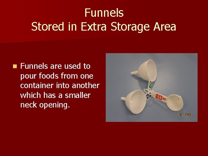 Funnels Stored in Extra Storage Area n Funnels are used to pour foods from