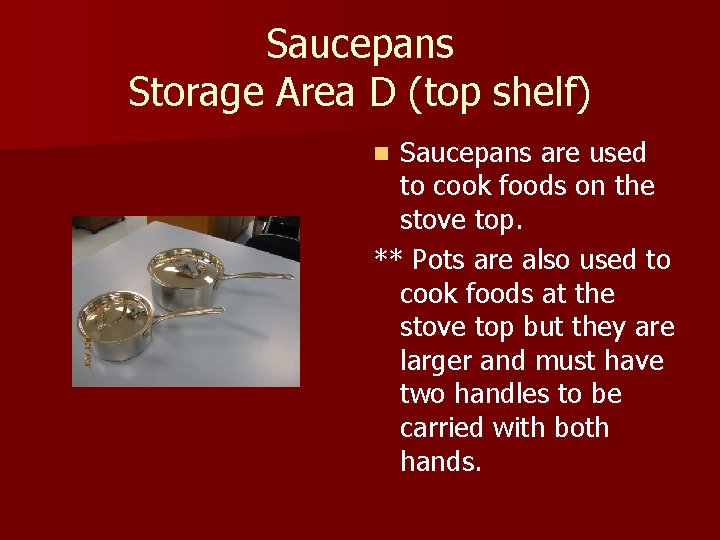 Saucepans Storage Area D (top shelf) Saucepans are used to cook foods on the