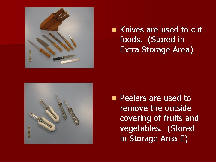 n Knives are used to cut foods. (Stored in Extra Storage Area) n Peelers