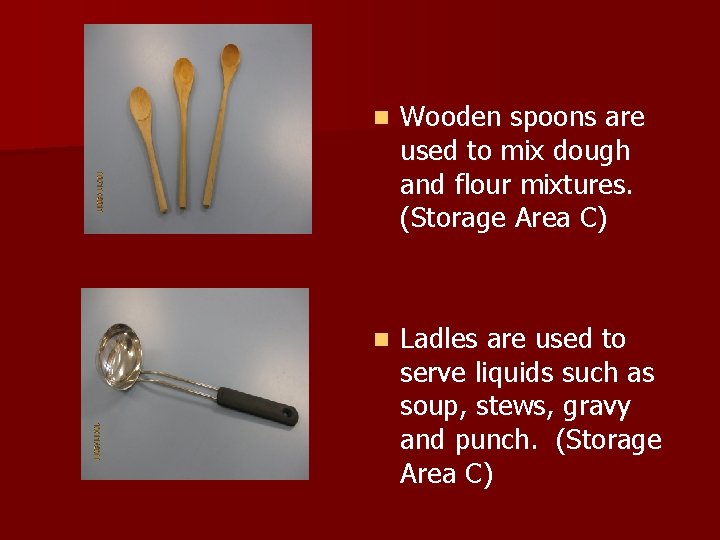 n Wooden spoons are used to mix dough and flour mixtures. (Storage Area C)