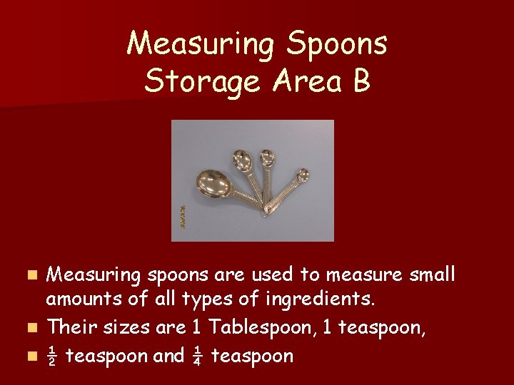 Measuring Spoons Storage Area B Measuring spoons are used to measure small amounts of