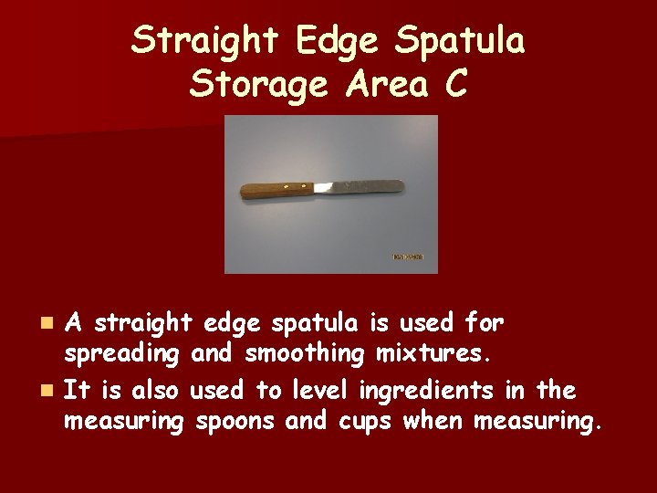 Straight Edge Spatula Storage Area C A straight edge spatula is used for spreading