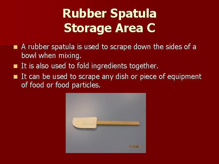 Rubber Spatula Storage Area C A rubber spatula is used to scrape down the