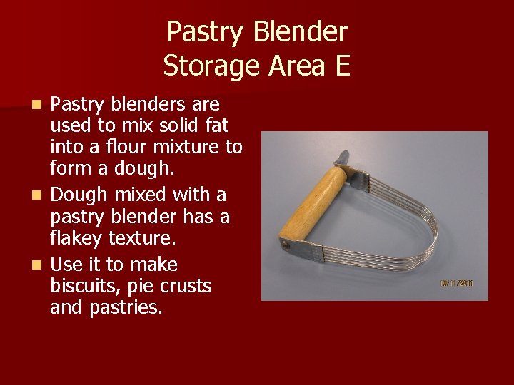 Pastry Blender Storage Area E Pastry blenders are used to mix solid fat into