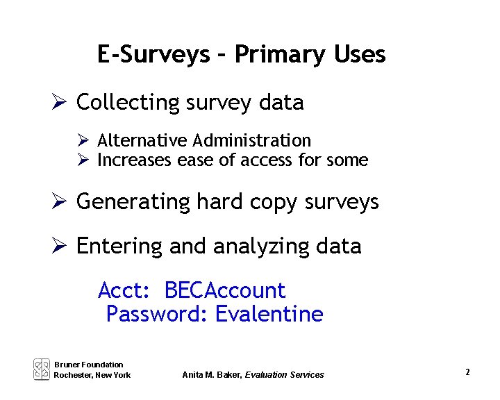 E-Surveys – Primary Uses Collecting survey data Alternative Administration Increases ease of access for