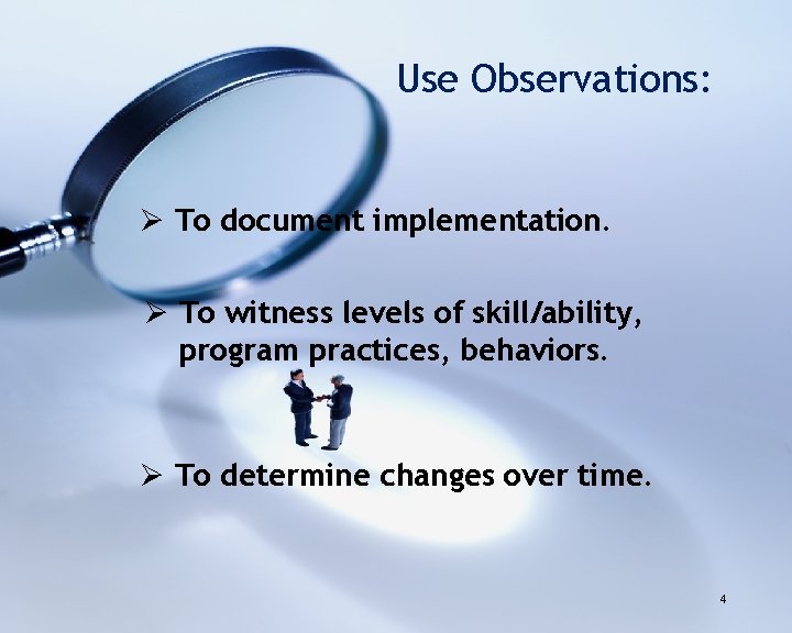 Use Observations: To document implementation. To witness levels of skill/ability, program practices, behaviors. To