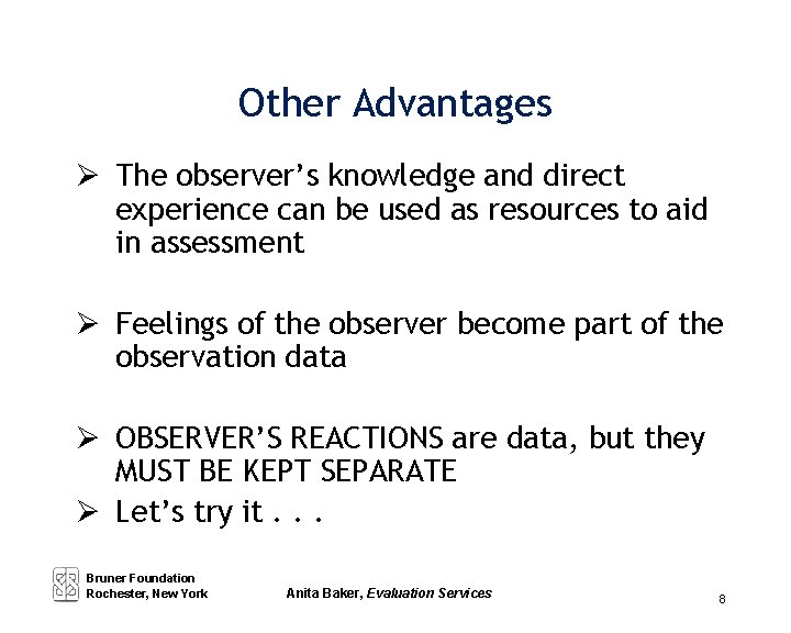 Other Advantages The observer’s knowledge and direct experience can be used as resources to