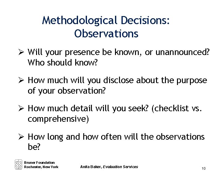 Methodological Decisions: Observations Will your presence be known, or unannounced? Who should know? How