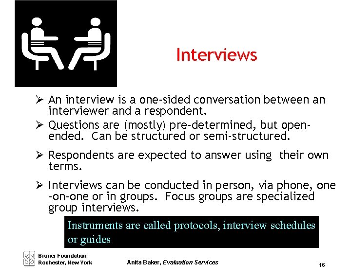 Interviews An interview is a one-sided conversation between an interviewer and a respondent. Questions