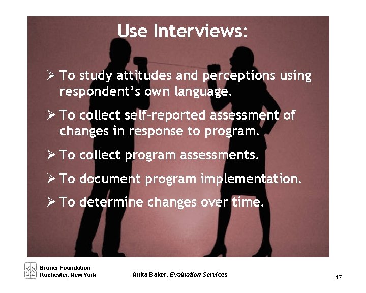 Use Interviews: To study attitudes and perceptions using respondent’s own language. To collect self-reported