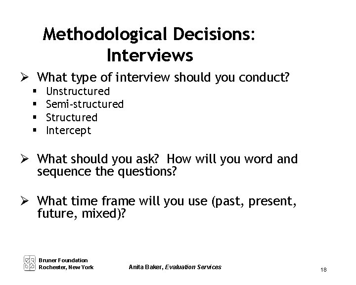 Methodological Decisions: Interviews What type of interview should you conduct? § § Unstructured Semi-structured