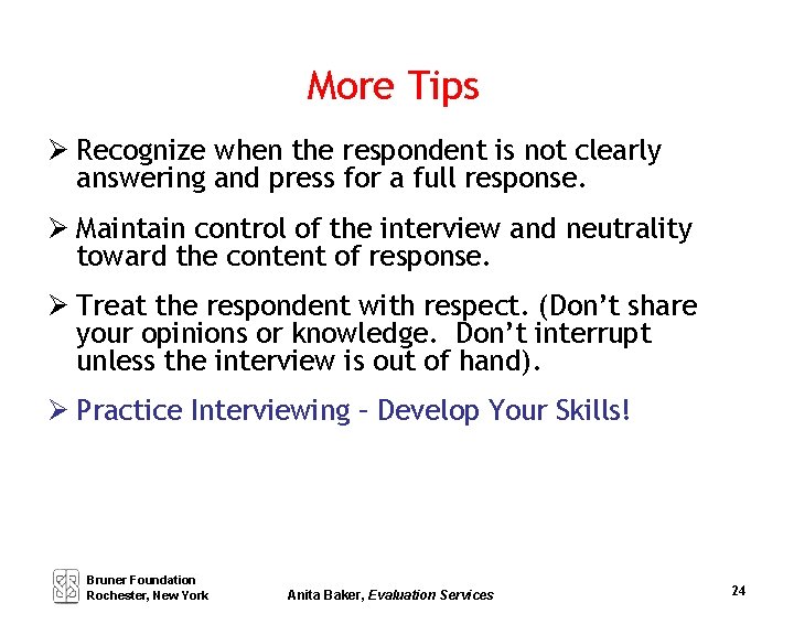 More Tips Recognize when the respondent is not clearly answering and press for a