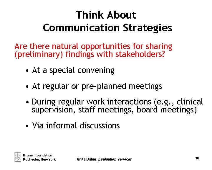 Think About Communication Strategies Are there natural opportunities for sharing (preliminary) findings with stakeholders?