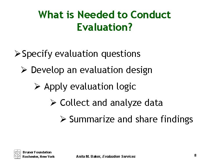 What is Needed to Conduct Evaluation? Specify evaluation questions Develop an evaluation design Apply