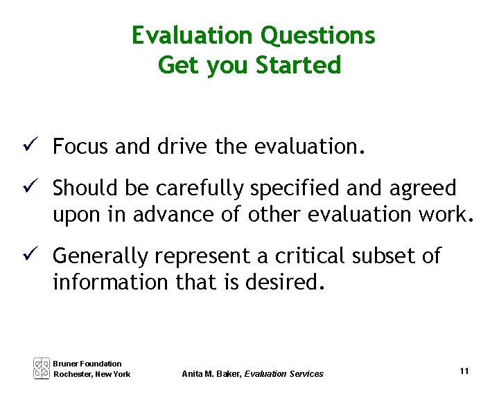 Evaluation Questions Get you Started Focus and drive the evaluation. Should be carefully specified