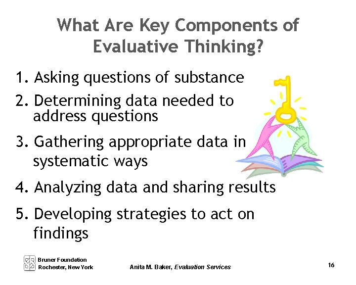 What Are Key Components of Evaluative Thinking? 1. Asking questions of substance 2. Determining