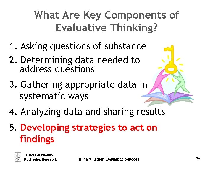 What Are Key Components of Evaluative Thinking? 1. Asking questions of substance 2. Determining