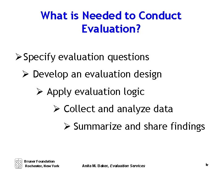 What is Needed to Conduct Evaluation? Specify evaluation questions Develop an evaluation design Apply