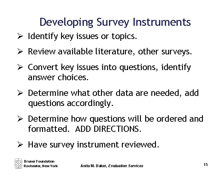 Developing Survey Instruments Identify key issues or topics. Review available literature, other surveys. Convert