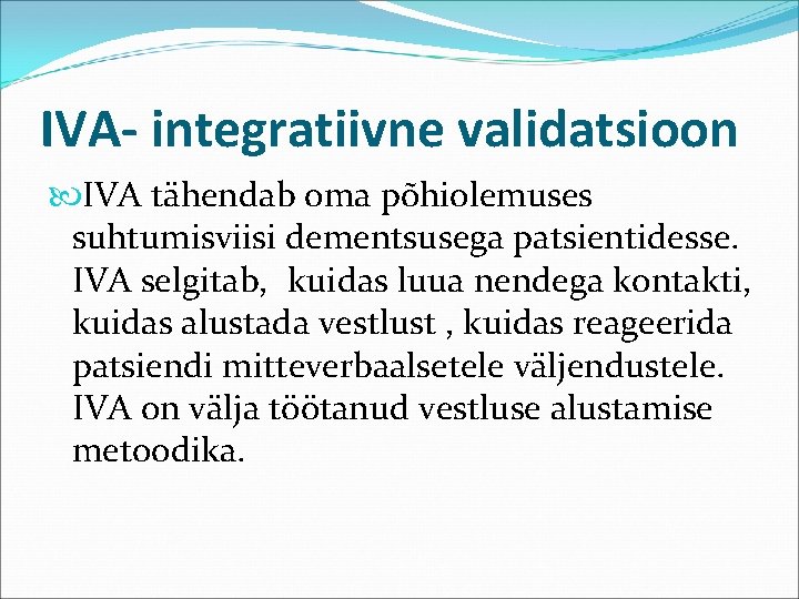 IVA- integratiivne validatsioon IVA tähendab oma põhiolemuses suhtumisviisi dementsusega patsientidesse. IVA selgitab, kuidas luua