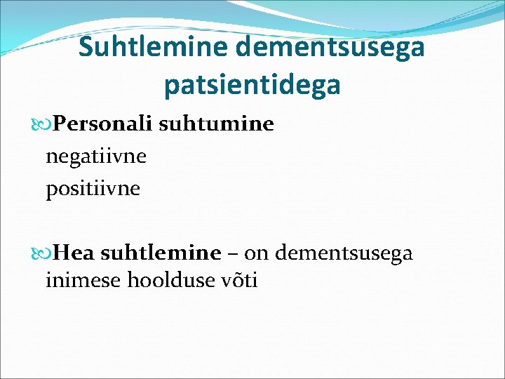 Suhtlemine dementsusega patsientidega Personali suhtumine negatiivne positiivne Hea suhtlemine – on dementsusega inimese hoolduse