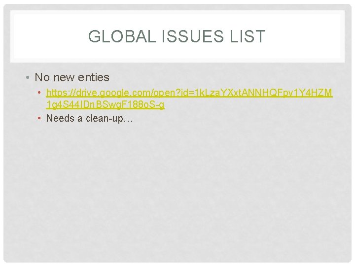 GLOBAL ISSUES LIST • No new enties • https: //drive. google. com/open? id=1 k.