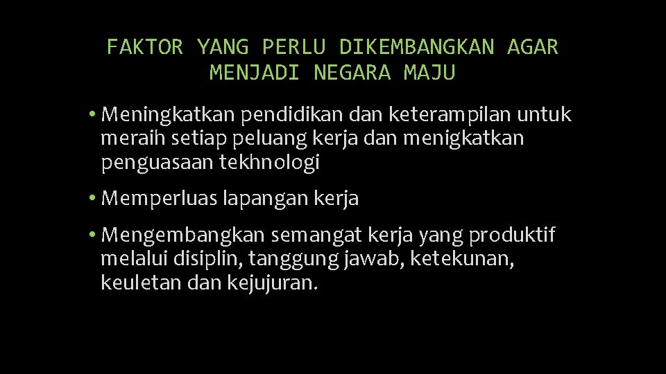 FAKTOR YANG PERLU DIKEMBANGKAN AGAR MENJADI NEGARA MAJU • Meningkatkan pendidikan dan keterampilan untuk