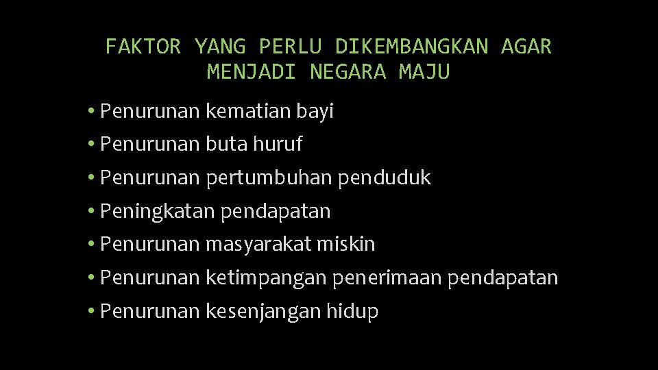 FAKTOR YANG PERLU DIKEMBANGKAN AGAR MENJADI NEGARA MAJU • Penurunan kematian bayi • Penurunan