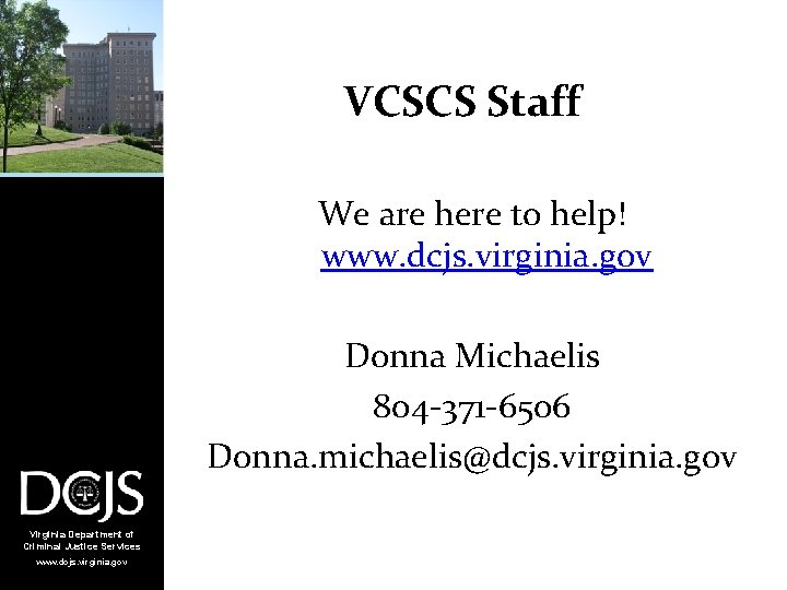 VCSCS Staff We are here to help! www. dcjs. virginia. gov Donna Michaelis 804