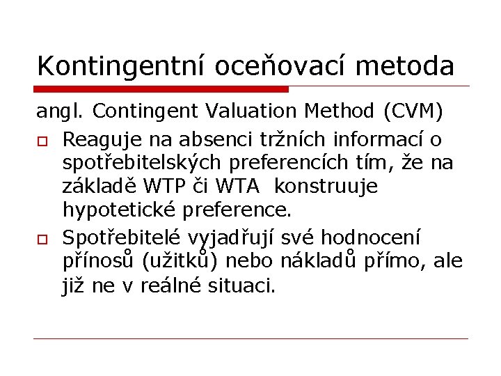 Kontingentní oceňovací metoda angl. Contingent Valuation Method (CVM) o Reaguje na absenci tržních informací