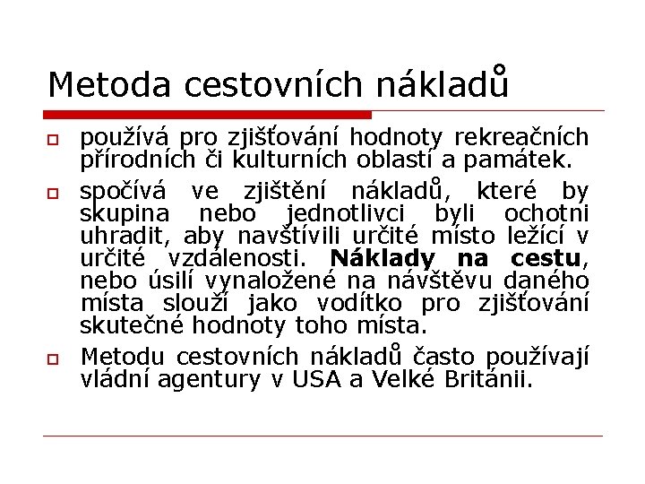 Metoda cestovních nákladů o o o používá pro zjišťování hodnoty rekreačních přírodních či kulturních