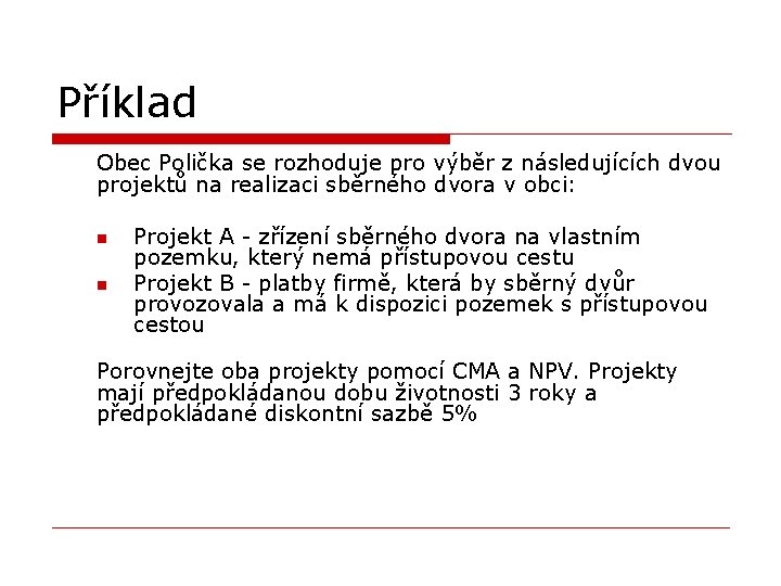 Příklad Obec Polička se rozhoduje pro výběr z následujících dvou projektů na realizaci sběrného
