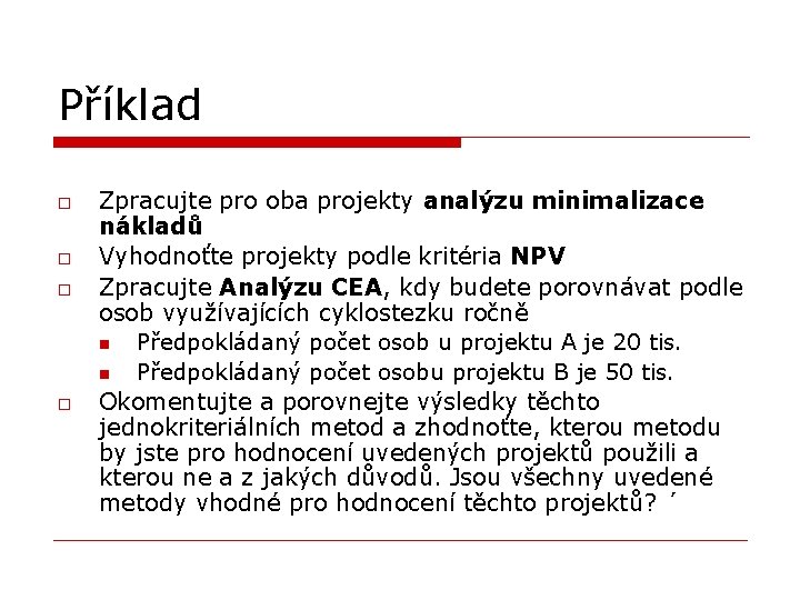 Příklad o o Zpracujte pro oba projekty analýzu minimalizace nákladů Vyhodnoťte projekty podle kritéria