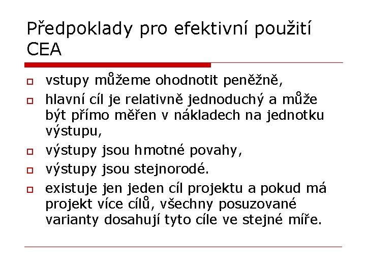 Předpoklady pro efektivní použití CEA o o o vstupy můžeme ohodnotit peněžně, hlavní cíl