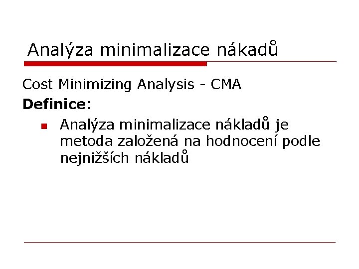 Analýza minimalizace nákadů Cost Minimizing Analysis - CMA Definice: n Analýza minimalizace nákladů je