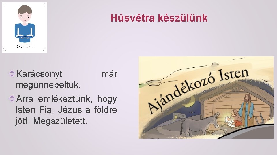 Húsvétra készülünk Karácsonyt már megünnepeltük. Arra emlékeztünk, hogy Isten Fia, Jézus a földre jött.