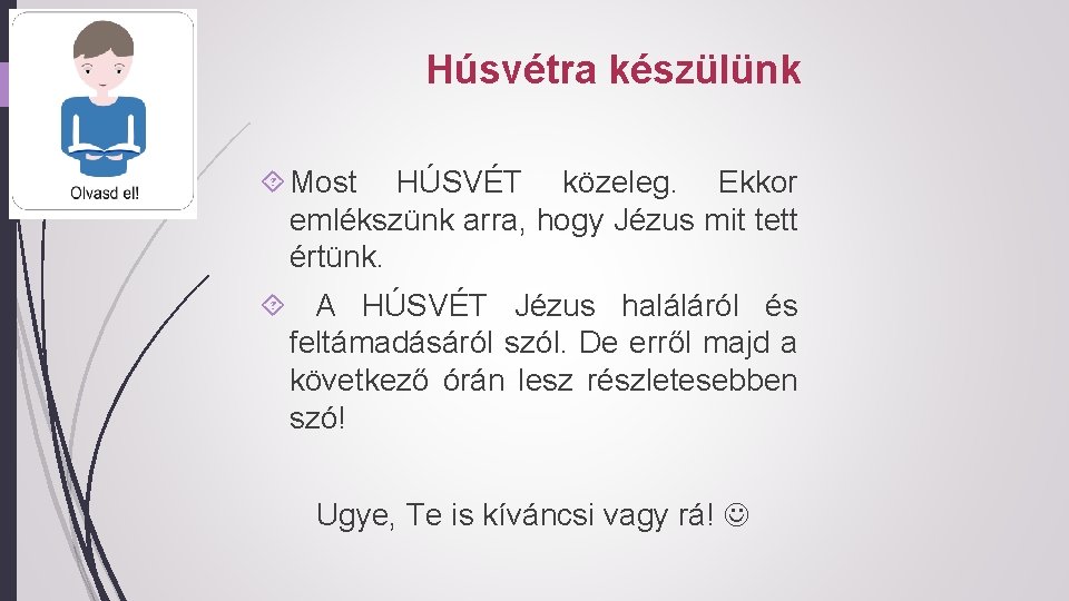 Húsvétra készülünk Most HÚSVÉT közeleg. Ekkor emlékszünk arra, hogy Jézus mit tett értünk. A